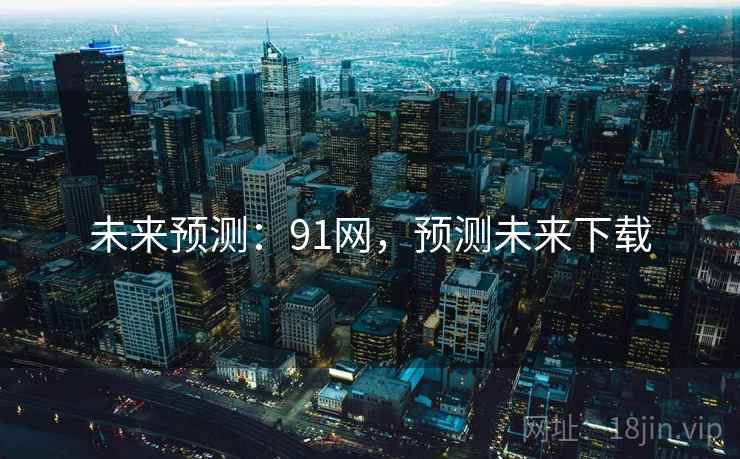 未来预测：91网，预测未来下载