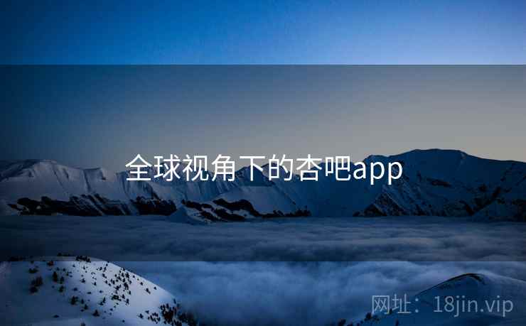 全球视角下的杏吧app